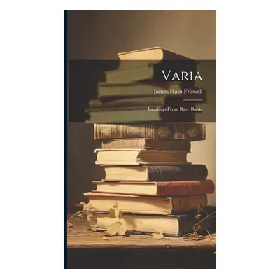 "Varia: Readings From Rare Books" - "" ("Friswell James Hain")