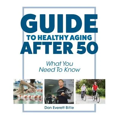 "Guide To Healthy Aging After 50: What You Need To Know" - "" ("Bitle Don Everett")