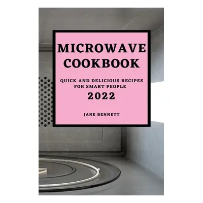 "Microwave Cookbook 2022: Quick and Delicious Recipes for Smart People" - "" ("Bennett Jane")