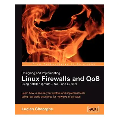 "Designing and Implementing Linux Firewalls with Qos Using Netfilter, Iproute2, Nat and L7-Filte