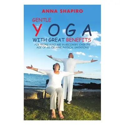 "Gentle Yoga With Great Benefits: For people who are in recovery, over the age of 60, or have ph