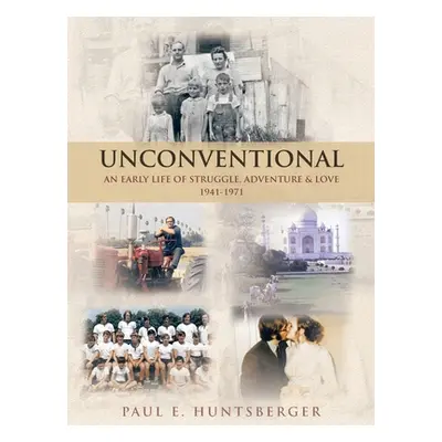 "Unconventional: An Early Life of Struggle, Adventure & Love 1941-1971" - "" ("Huntsberger Paul 