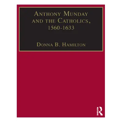 "Anthony Munday and the Catholics, 1560-1633" - "" ("Hamilton Donna B.")