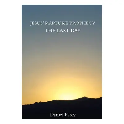 "Jesus' Rapture Prophecy the Last Day" - "" ("Farey Daniel")