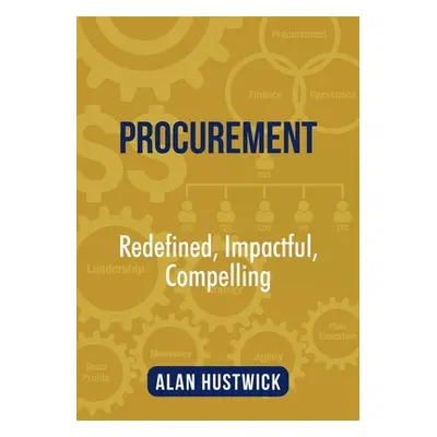 "Procurement: Redefined, Impactful, Compelling" - "" ("Hustwick Alan")