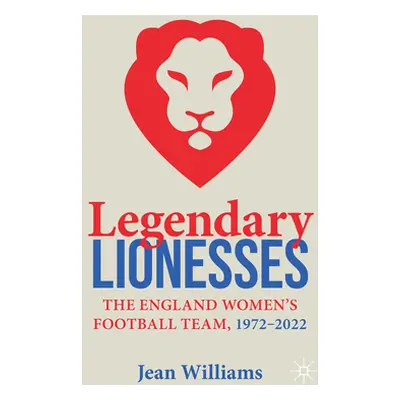 "Legendary Lionesses: The England Women's Football Team, 1972-2022" - "" ("Williams Jean")