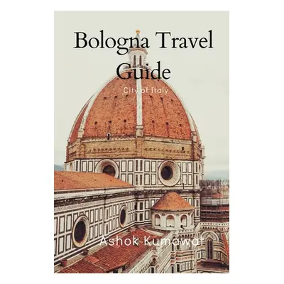 "Bologna Travel Guide" - "" ("Kumawat Ashok")