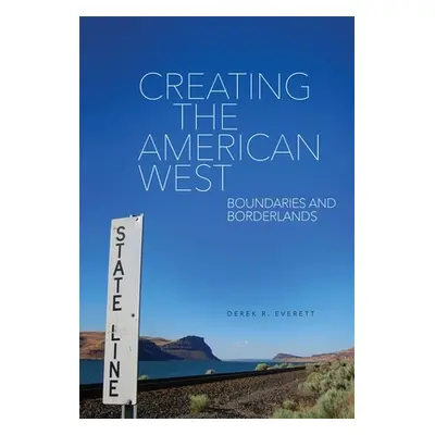 "Creating the American West: Boundaries and Borderlands" - "" ("Everett Derek R.")