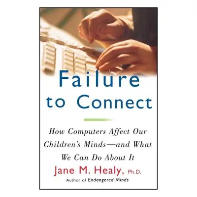 "Failure to Connect: How Computers Affect Our Children's Minds -- And What We Can Do about It" -