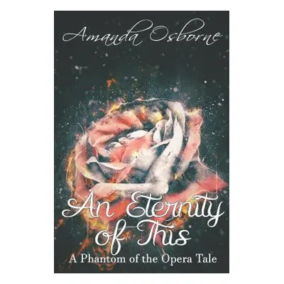 "An Eternity of This: A Phantom of the Opera Tale" - "" ("Osborne Amanda")