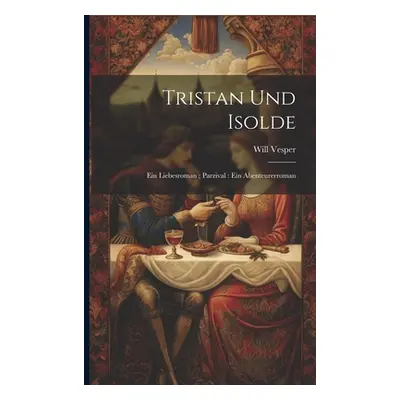 "Tristan und Isolde: Ein Liebesroman; Parzival: Ein Abenteurerroman" - "" ("Vesper Will")