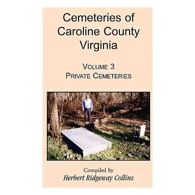 "Cemeteries of Caroline County, Virginia, Volume 3: Private Cemeteries" - "" ("Collins Herbert R