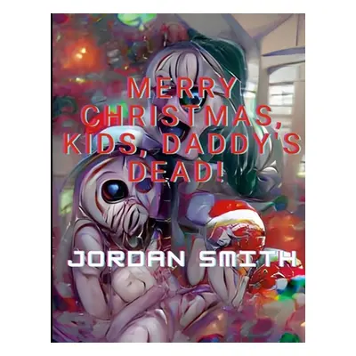 "Merry Christmas, Kids, Daddy's Dead!" - "" ("Smith Jordan")