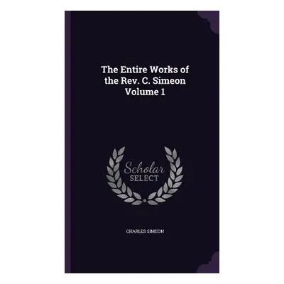 "The Entire Works of the Rev. C. Simeon Volume 1" - "" ("Simeon Charles")