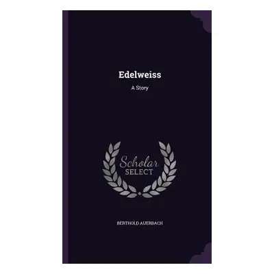 "Edelweiss: A Story" - "" ("Auerbach Berthold")