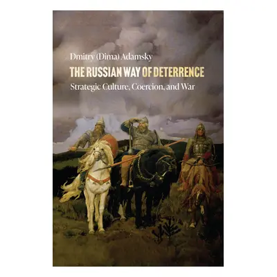 "The Russian Way of Deterrence: Strategic Culture, Coercion, and War" - "" ("Adamsky")