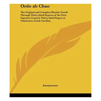 "Ordo ab Chao: The Original and Complete Rituals, Fourth Through Thirty-third Degrees of the Fir