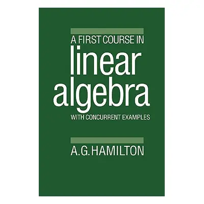 "A First Course in Linear Algebra: With Concurrent Examples" - "" ("Hamilton Alan G.")