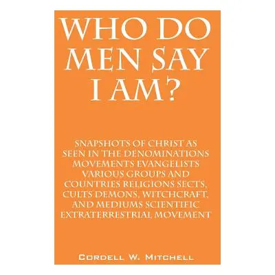 "Who Do Men Say I Am? Snapshots of Christ as Seen in the Denominations Movements Evangelists Var