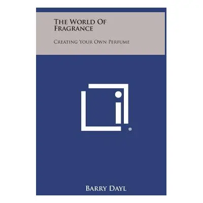 "The World of Fragrance: Creating Your Own Perfume" - "" ("Dayl Barry")