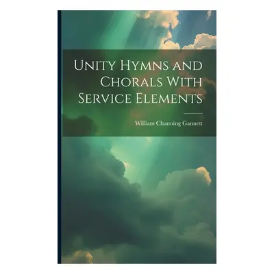 "Unity Hymns and Chorals With Service Elements" - "" ("Gannett William Channing")