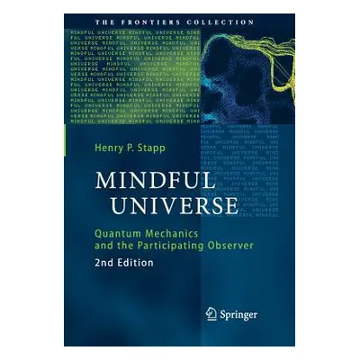 "Mindful Universe: Quantum Mechanics and the Participating Observer" - "" ("Stapp Henry P.")