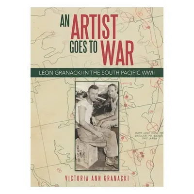 "An Artist Goes to War: Leon Granacki in the South Pacific WWII" - "" ("Granacki Victoria Ann")