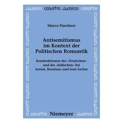 "Antisemitismus Im Kontext Der Politischen Romantik: Konstruktionen Des Deutschen Und Des Jdisch