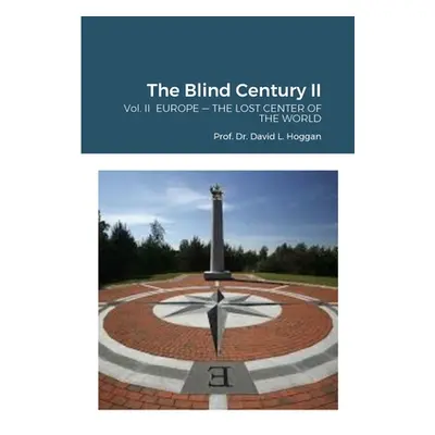 "The Blind Century II: Vol. II EUROPE - THE LOST CENTER OF THE WORLD" - "" ("Hoggan David")