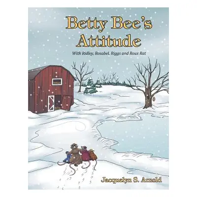 "Betty Bee's Attitude: With Ridley, Rosabel, Riggs and Roux Rat" - "" ("Arnold Jacquelyn S.")