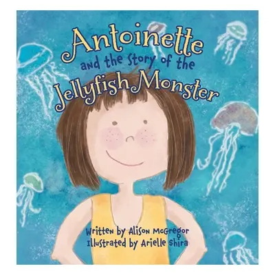 "Antoinette and the Story of the Jellyfish Monster" - "" ("McGregor Alison")