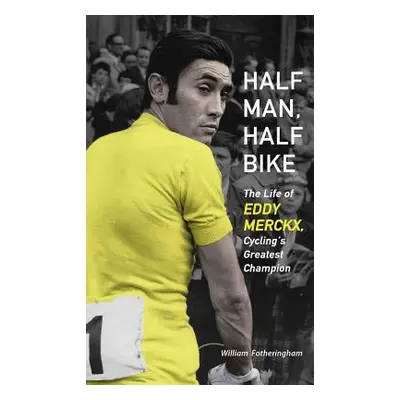 "Half Man, Half Bike: The Life of Eddy Merckx, Cycling's Greatest Champion" - "" ("Fotheringham 