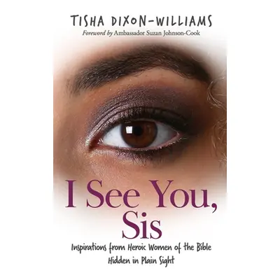 "I See You, Sis: Inspirations from Heroic Women of the Bible Hidden in Plain Sight" - "" ("Dixon