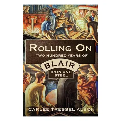 "Rolling On: Two Hundred Years of Blair Iron and Steel" - "" ("Alson Carlee Tressel")