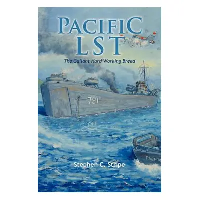 "Pacific Lst 791: A Gallant Ship and Her Hardworking Coast Guard Crew at the Invasion of Okinawa