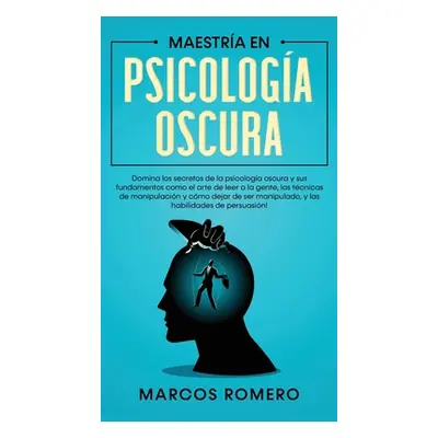 "Maestra en Psicologa Oscura: Domina los secretos de la psicologa oscura y sus fundamentos como 