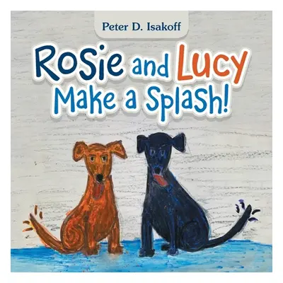 "Rosie and Lucy Make a Splash!" - "" ("Isakoff Peter D.")