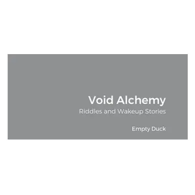 "Void Alchemy: Riddles and Wakeup Stories" - "" ("Duck Empty")