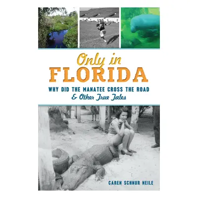 "Only in Florida: Why Did the Manatee Cross the Road and Other True Tales" - "" ("Neile Caren Sc