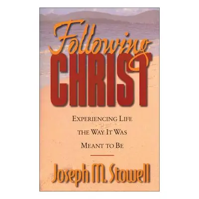 "Following Christ: Experiencing Life the Way It Was Meant to Be" - "" ("Stowell Joseph M.")