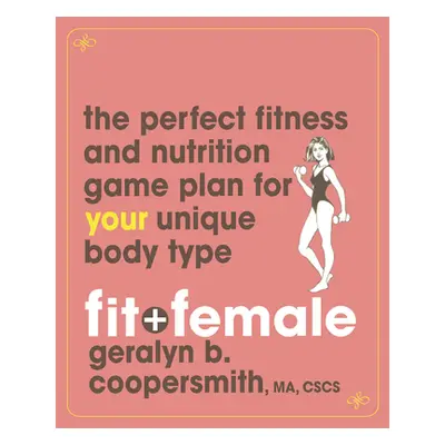 "Fit and Female: The Perfect Fitness and Nutrition Game Plan for Your Unique Body Type" - "" ("C