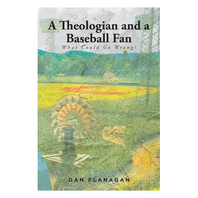 "A Theologian and a Baseball Fan: What Could Go Wrong?" - "" ("Flanagan Dan")