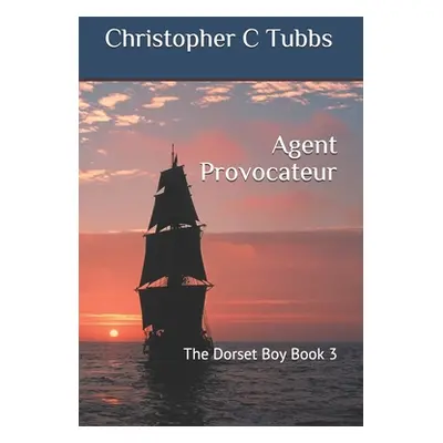 "Agent Provocateur: The Dorset Boy Book 3" - "" ("Tubbs Christopher C.")