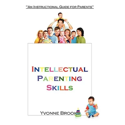 "Intellectual Parenting Skills: An Instructional Guide for Parents" - "" ("Brooks Yvonne")