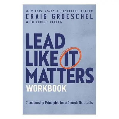 "Lead Like It Matters Workbook: Seven Leadership Principles for a Church That Lasts" - "" ("Groe