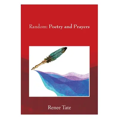 "Random: Poetry and Prayers" - "" ("Tate Renee")