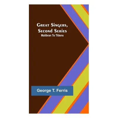 "Great Singers, Second Series; Malibran To Titiens" - "" ("T. Ferris George")