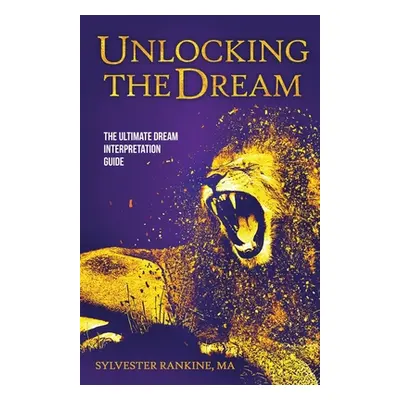 "Unlocking the Dream: The Ultimate Dream Interpretation Guide" - "" ("Rankine Sylvester")