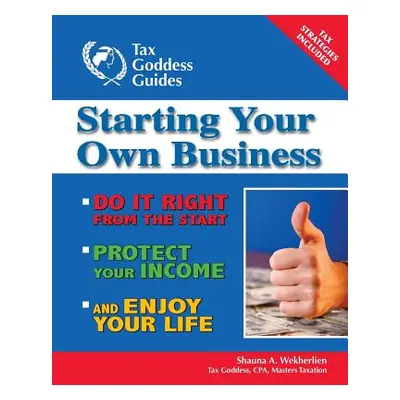 "Starting Your Own Business: Do It Right from the Start, Lower Your Taxes, Protect Your Income, 