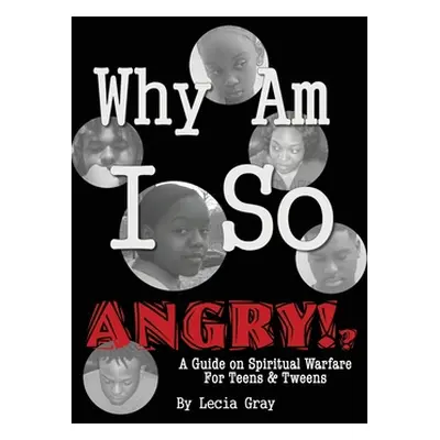 "Why Am I So Angry?!: A Guide on Spiritual Warfare for Teens & Tweens." - "" ("Gray Msl Msw")